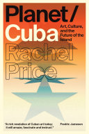 Planet/Cuba : art, culture, and the future of the island /