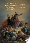 The Church and the state in France, 1789-1870 : 'fear of God is the basis of social order' /