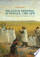 Religious renewal in France, 1789-1870 : the Roman Catholic Church between catastrophe and triumph /