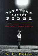 Pitching around Fidel : a journey into the heart of Cuban sports /