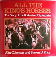 All the King's horses : the story of the Budweiser Clydesdales /