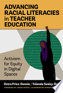 Advancing racial literacies in teacher education : activism for equity in digital spaces /