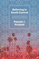 Believing in South Central : everyday Islam in the City of Angels /