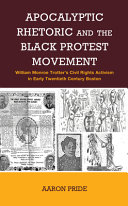 Apocalyptic rhetoric and the Black protest movement : William Monroe Trotter's civil rights activism in early twentieth-century Boston /