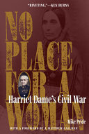 No place for a woman : Harriet Dame's Civil War /