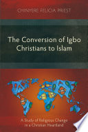 The conversion of Igbo Christians to Islam : a study of religious change in a Christian heartland /