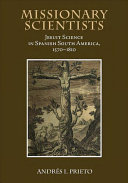 Missionary scientists : Jesuit science in Spanish South America, 1570-1810 /