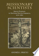 Missionary scientists : Jesuit science in Spanish South America, 1570-1810 /