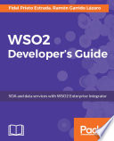 WSO2 developer's guide : SOA and data services with WSO2 Enterprise Integrator /