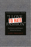 I Love to Hate Fashion : Real Quotes and Whispers Behind the Runway.