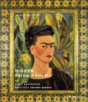 Hidden Frida Kahlo : lost, destroyed or little-known works /