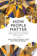 How people matter : why it affects health, happiness, love, work, and society /