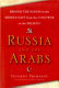 Russia and the Arabs : behind the scenes in the Middle East from the Cold War to the present /