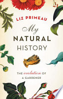 My natural history : the evolution of a gardener /