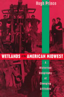 Wetlands of the American Midwest : a historical geography of changing attitudes /