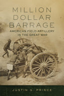 Million-dollar barrage : American field artillery in the Great War /