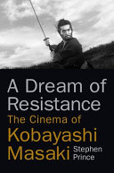 A dream of resistance : the cinema of Kobayashi Masaki /