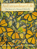 An extraordinary life : the story of a monarch butterfly /