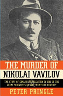 The murder of Nikolai Vavilov : the story of Stalin's persecution of one of the great scientists of the twentieth century /