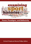 Examining sport histories : power, paradigms, and reflexivity /