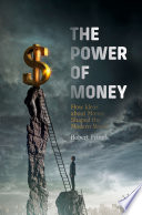 The Power of Money : How Ideas about Money Shaped the Modern World /