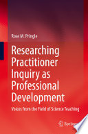Researching Practitioner Inquiry as Professional Development : Voices from the Field of Science Teaching /