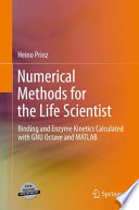 Numerical methods for the life scientist : binding and enzyme kinetics calculated with GNU Octave and MATLAB /