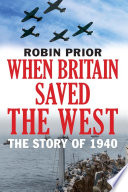 When Britain Saved The West : The Story of 1940 /