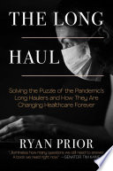 The long haul : solving the puzzle of the pandemic's long haulers and how they are changing healthcare forever /