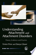 Understanding attachment and attachment disorders : theory, evidence and practice /