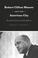 Robert Clifton Weaver and the American city : the life and times of an urban reformer /