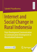 Internet and Social Change in Rural Indonesia : From Development Communication to Communication Development in Decentralized Indonesia /