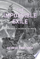 The impossible exile : Stefan Zweig at the end of the world /