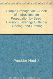 Simple propagation : a book of instructions for propagation by seed, division, layering, cuttings, budding, and grafting /