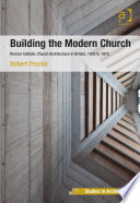 Building the modern church : Roman Catholic Church architecture in Britain, 1955 to 1975 /