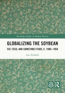 Globalizing the soybean : fat, feed, and sometimes food, c. 1900-1950 /