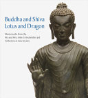 Buddha and Shiva, Lotus and Dragon : masterworks from the Mr. and Mrs. John D. Rockefeller 3rd Collection at Asia Society /