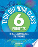 Tech out your class : 6 projects to meet Common Core & ISTE standards /