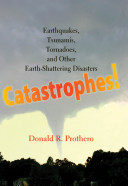 Catastrophes! : earthquakes, tsunamis, tornadoes, and other earth-shattering disasters /