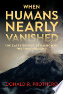 When humans nearly vanished : the catastrophic explosion of the Toba volcano /