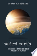 Weird earth : debunking strange ideas about our planet /