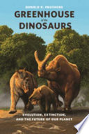 Greenhouse of the dinosaurs : evolution, extinction, and the future of our planet /