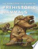 The Princeton field guide to prehistoric mammals /