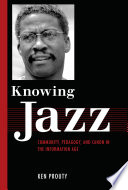 Knowing jazz : community, pedagogy, and canon in the information age /
