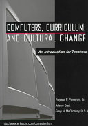 Computers, curriculum, and cultural change : an introduction for teachers /