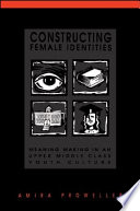 Constructing female identities : meaning making in an upper middle class youth culture /