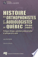 Histoire des orthophonistes et des audiologistes au Quebec, 1940-2005 : pratiques cliniques, aspirations professionnelles et politiques de la sante /