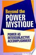 Beyond the power mystique : power as intersubjective accomplishment /