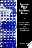 Subcultural mosaics and intersubjective realities : an ethnographic research agenda for pragmatizing the social sciences /