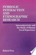 Symbolic interaction and ethnographic research : intersubjectivity and the study of human lived experience /